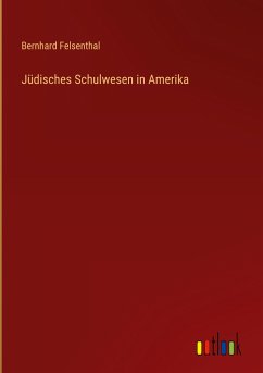 Jüdisches Schulwesen in Amerika - Felsenthal, Bernhard