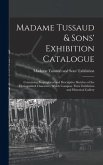 Madame Tussaud & Sons' Exhibition Catalogue: Containing Biographical and Descriptive Sketches of the Distinguished Characters Which Compose Their Exhi