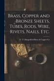 Brass, Copper and Bronze Sheets, Tubes, Rods, Wire, Rivets, Nails, Etc.