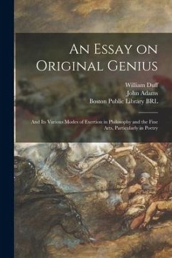 An Essay on Original Genius: and Its Various Modes of Exertion in Philosophy and the Fine Arts, Particularly in Poetry - Duff, William
