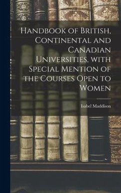 Handbook of British, Continental and Canadian Universities, With Special Mention of the Courses Open to Women [microform] - Maddison, Isabel