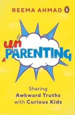 Unparenting: Sharing Awkward Truths with Curious Kids - Ahmad, Reema