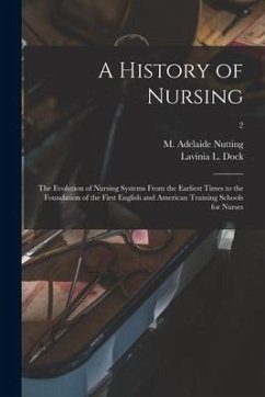 A History of Nursing [microform]: the Evolution of Nursing Systems From the Earliest Times to the Foundation of the First English and American Trainin