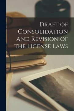 Draft of Consolidation and Revision of the License Laws [microform] - Anonymous