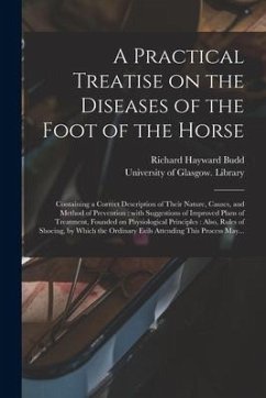 A Practical Treatise on the Diseases of the Foot of the Horse [electronic Resource]: Containing a Correct Description of Their Nature, Causes, and Met - Budd, Richard Hayward
