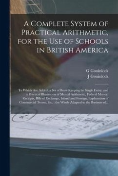 A Complete System of Practical Arithmetic, for the Use of Schools in British America [microform]: to Which Are Added, a Set of Book-keeping by Single - Gouinlock, G.; Gouinlock, J.