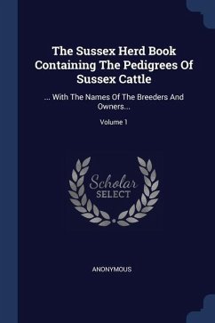 The Sussex Herd Book Containing The Pedigrees Of Sussex Cattle - Anonymous