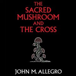 The Sacred Mushroom and the Cross: A Study of the Nature and Origins of Christianity Within the Fertility Cults of the Ancient Near East - Allegro, John M.
