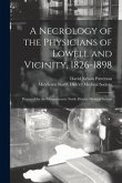 A Necrology of the Physicians of Lowell and Vicinity, 1826-1898: Prepared for the Massachusetts North District Medical Society