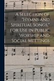 A Selection of "hymns and Spiritual Songs," for Use in Public Worship and Social Meetings [microform]