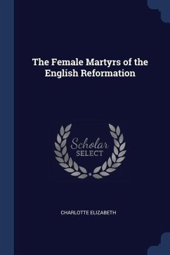 The Female Martyrs of the English Reformation - Elizabeth, Charlotte