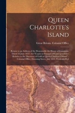 Queen Charlotte's Island [microform]: Return to an Address of the Honourable the House of Commons, Dated 16 June 1853: for 