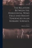 The Relation Between the Horizontal Wind Field and Height Tendencies in an Isobaric Surface.