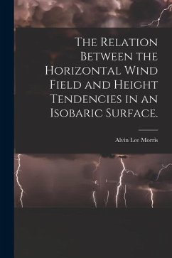 The Relation Between the Horizontal Wind Field and Height Tendencies in an Isobaric Surface. - Morris, Alvin Lee