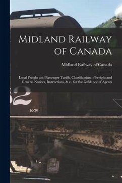 Midland Railway of Canada [microform]: Local Freight and Passenger Tariffs, Classification of Freight and General Notices, Instructions, & C., for the