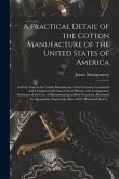 A Practical Detail of the Cotton Manufacture of the United States of America [microform]: and the State of the Cotton Manufacture of That Country Cont