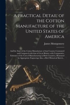 A Practical Detail of the Cotton Manufacture of the United States of America [microform]: and the State of the Cotton Manufacture of That Country Cont - Montgomery, James
