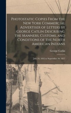 Photostatic Copies From the New York Commercial Advertiser of Letters by George Catlin Describing the Manners, Customs, and Conditions of the North American Indians - Catlin, George