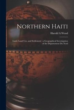 Northern Haiti: Land, Land Use, and Settlement: a Geographical Investigation of the Département Du Nord - Wood, Harold A.