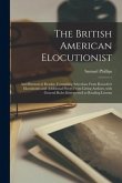 The British American Elocutionist [microform]: and Rhetorical Reader, Containing Selections From Knowles's Elocutionist and Additional Pieces From Liv