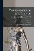 Ordinances of the City of Toronto, 1834 [microform]: Wm. L. Mackenzie, Esquire, Mayor