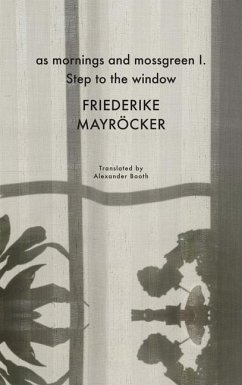 as mornings and mossgreen I. Step to the window - Mayrocker, Friederike; Booth, Alexander