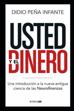 Usted y el Dinero: Una introducción a la nueva-antigua ciencia de las Neurofinanzas - Peña Infante, Didio