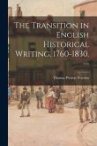 The Transition in English Historical Writing, 1760-1830. --