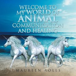 Welcome to My World of Animal Communication and Healing - Rolls, Maureen