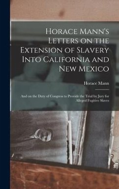 Horace Mann's Letters on the Extension of Slavery Into California and New Mexico - Mann, Horace