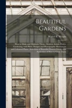 Beautiful Gardens [microform]: How to Make and Maintain Them: Modern Artistic Flower Gardening, With Plans, Designs and Photographic Illustrations an