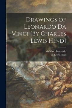 Drawings of Leonardo Da Vinci [by Charles Lewis Hind] - Leonardo, Da Vinci