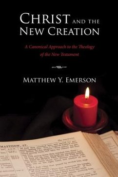 Christ and the New Creation: A Canonical Approach to the Theology of the New Testament - Emerson, Matthew Y.