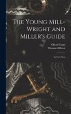 The Young Mill-wright and Miller's Guide: in Five Parts