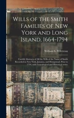 Wills of the Smith Families of New York and Long Island, 1664-1794: Careful Abstracts of All the Wills of the Name of Smith Recorded in New York, Jama