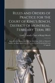 Rules and Orders of Practice for the Court of King's Bench, District of Montreal, February Term, 1811 [microform]: Amended and Augmented Till the 20th