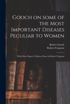 Gooch on Some of the Most Important Diseases Peculiar to Women: With Other Papers; Prefatory Essay by Robert Ferguson - Gooch, Robert; Ferguson, Robert Ed