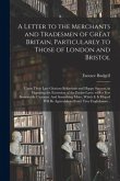 A Letter to the Merchants and Tradesmen of Great Britain, Particularly to Those of London and Bristol; Upon Their Late Glorious Behaviour and Happy Su