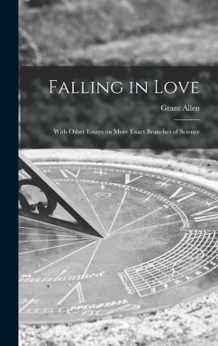 Falling in Love [microform]: With Other Essays on More Exact Branches of Science - Allen, Grant