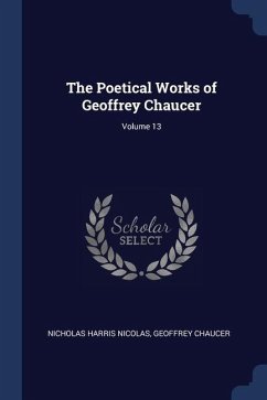 The Poetical Works of Geoffrey Chaucer; Volume 13 - Nicolas, Nicholas Harris; Chaucer, Geoffrey