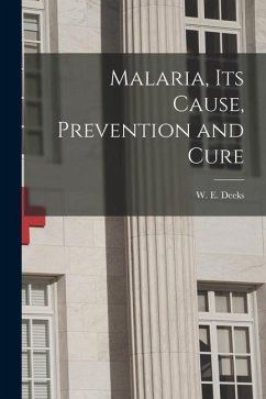 Malaria, Its Cause, Prevention and Cure