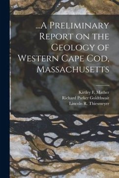 ...A Preliminary Report on the Geology of Western Cape Cod, Massachusetts - Goldthwait, Richard Parker