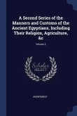A Second Series of the Manners and Customs of the Ancient Egyptians, Including Their Religion, Agriculture, &c; Volume 2