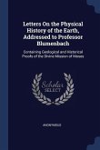 Letters On the Physical History of the Earth, Addressed to Professor Blumenbach: Containing Geological and Historical Proofs of the Divine Mission of