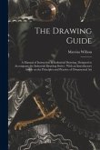The Drawing Guide: a Manual of Instruction in Industrial Drawing, Designed to Accompany the Industrial Drawing Series: With an Introducto