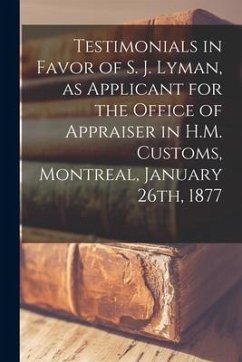 Cover Testimonials in Favor of S. J. Lyman, as Applicant for the Office of Appraiser in H.M. Customs, Montreal, January 26th, 1877 [microform]