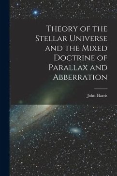 Theory of the Stellar Universe and the Mixed Doctrine of Parallax and Abberration [microform] - Harris, John