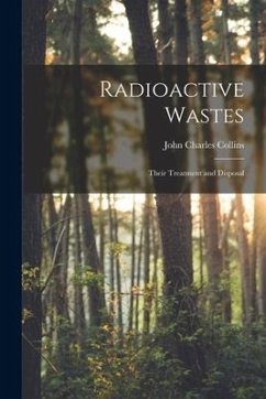 Radioactive Wastes: Their Treatment and Disposal - Collins, John Charles