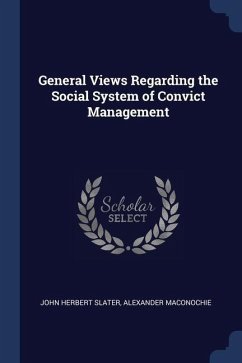 General Views Regarding the Social System of Convict Management - Slater, John Herbert; Maconochie, Alexander