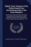 Eighty Years' Progress of the United States From Revolutionary War to the Great Rebellion: Showing the Various Channels of Industry Through Which the